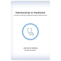 Mentorship in Medicine: A Guide to Growing through Mentorship in Medical School