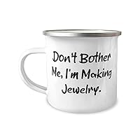 Don't Bother Me, I'm Making Jewelry. 12oz Camper Mug, Jewelry Making Present From Friends, Motivational For Men Women, Beading, Wire wrapping, Metal stamping, Enameling, Polymer clay