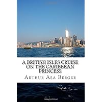 A British Isles Cruise on the Caribbean Princess: A Meditation on Cruising and a Guidebook For Those Planning A British Isles Cruise