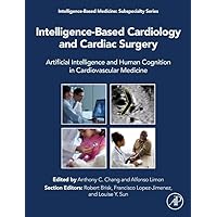 Intelligence-Based Cardiology and Cardiac Surgery: Artificial Intelligence and Human Cognition in Cardiovascular Medicine (Intelligence-Based Medicine: Subspecialty Series) Intelligence-Based Cardiology and Cardiac Surgery: Artificial Intelligence and Human Cognition in Cardiovascular Medicine (Intelligence-Based Medicine: Subspecialty Series) Hardcover Kindle