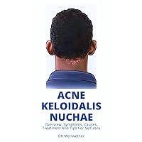 ACNE KELOIDALIS NUCHAE: Overview, Symptoms, Causes, Treatment And Tips For Self-care (DISEASES AND CONDITIONS: A TO Z Book 2)