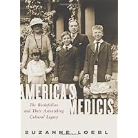 America's Medicis: The Rockefellers and Their Astonishing Cultural Legacy America's Medicis: The Rockefellers and Their Astonishing Cultural Legacy Hardcover Kindle