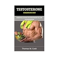 TESTOSTERONE ENHANCING DIET: ESSENTIAL GUIDE FOR TREATMENT OF LOW TESTOSTERONE TESTOSTERONE ENHANCING DIET: ESSENTIAL GUIDE FOR TREATMENT OF LOW TESTOSTERONE Kindle Paperback