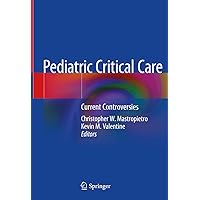Pediatric Critical Care: Current Controversies Pediatric Critical Care: Current Controversies Kindle Hardcover