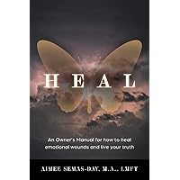 Heal: An Owner's Manual for how to heal emotional wounds and live your truth