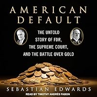 American Default: The Untold Story of FDR, the Supreme Court, and the Battle over Gold American Default: The Untold Story of FDR, the Supreme Court, and the Battle over Gold Kindle Hardcover Audible Audiobook Paperback Audio CD