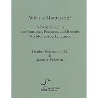 What is Montessori? A Basic Guide to the Principles, Practices, and Benefits of a Montessori Education What is Montessori? A Basic Guide to the Principles, Practices, and Benefits of a Montessori Education Paperback