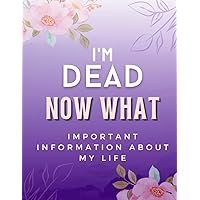 Im Dead Now What? End of Life Planner: Important Information about My Life | My Belongings, Business Affairs, Estate, Funeral Details, Assets Overview ... Preparations Organizer | For Couples Notebook Im Dead Now What? End of Life Planner: Important Information about My Life | My Belongings, Business Affairs, Estate, Funeral Details, Assets Overview ... Preparations Organizer | For Couples Notebook Paperback