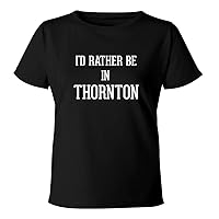 I'd Rather Be In THORNTON - Women's Soft & Comfortable Misses Cut T-Shirt
