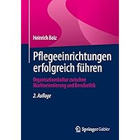 Pflegeeinrichtungen erfolgreich führen: Organisationskultur zwischen Marktorientierung und Berufsethik (German Edition) Pflegeeinrichtungen erfolgreich führen: Organisationskultur zwischen Marktorientierung und Berufsethik (German Edition) Paperback