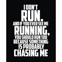 I don't run and if you ever see me running, you should run too because something is probably chasing me