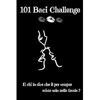 101 Baci challenge: E chi lo dice che il per sempre esiste solo nelle favole? (Italian Edition)