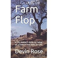 Farm Flop: A City Dweller's Guide to Failing on a Farm in Two Years Or Less Farm Flop: A City Dweller's Guide to Failing on a Farm in Two Years Or Less Paperback Kindle