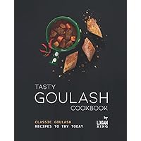 Tasty Goulash Cookbook: Classic Goulash Recipes to Try Today Tasty Goulash Cookbook: Classic Goulash Recipes to Try Today Paperback