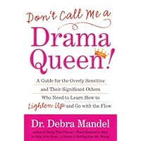 Don't Call Me a Drama Queen!: A Guide for the Overly Sensitive and Their Significant Others Who Need to Learn How to Lighten Up and Go With the Flow Don't Call Me a Drama Queen!: A Guide for the Overly Sensitive and Their Significant Others Who Need to Learn How to Lighten Up and Go With the Flow Paperback