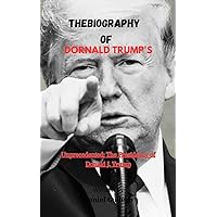 THE BIOGRAPHY OF DORNALD TRUMP'S: Unprecedented: The Presidency of Donald J. Trump THE BIOGRAPHY OF DORNALD TRUMP'S: Unprecedented: The Presidency of Donald J. Trump Kindle Hardcover Paperback