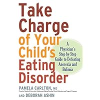 Take Charge of Your Child's Eating Disorder: A Physician's Step-by-Step Guide to Defeating Anorexia and Bulimia Take Charge of Your Child's Eating Disorder: A Physician's Step-by-Step Guide to Defeating Anorexia and Bulimia Paperback