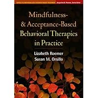 Mindfulness- and Acceptance-Based Behavioral Therapies in Practice (Guides to Individualized Evidence-Based Treatment) Mindfulness- and Acceptance-Based Behavioral Therapies in Practice (Guides to Individualized Evidence-Based Treatment) Hardcover Paperback