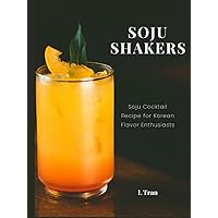 Soju Shakers: 35 Korean-Inspired Cocktail Recipes: Crafting Soju Cocktails with Authentic Korean Flavors for Enthusiasts