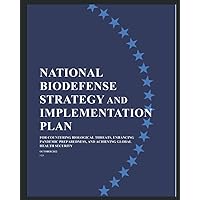 National Biodefense Strategy and Implementation Plan [October 2022]: Countering Biological Threats, Enhancing Pandemic Preparedness, and Achieving Global Health Secu