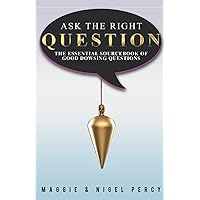 Ask The Right Question: The Essential Sourcebook Of Good Dowsing Questions Ask The Right Question: The Essential Sourcebook Of Good Dowsing Questions Paperback Kindle
