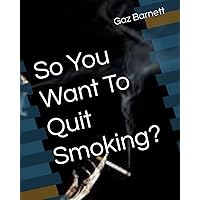 So You Want To Quit Smoking? So You Want To Quit Smoking? Paperback