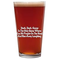 Duck, Duck, Goose Is The Only Game Where You Hit People On The Head And Run Away Laughing. - 16oz Beer Pint Glass Cup