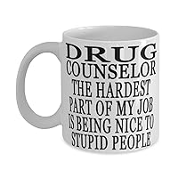 Drug counselor Hardest Part Of My Job Is Being Nice To Stupid People 11oz and 15oz Funny Coffee Mug - Special Mug for Drug counselor