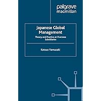 Japanese Global Management: Theory and Practice at Overseas Subsidiaries Japanese Global Management: Theory and Practice at Overseas Subsidiaries Kindle Hardcover Paperback
