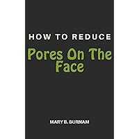How To Reduce Pores On The Face