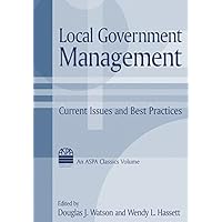 Local Government Management: Current Issues and Best Practices (ASPA Classics) Local Government Management: Current Issues and Best Practices (ASPA Classics) Kindle Hardcover Paperback