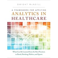 A Framework for Applying Analytics in Healthcare: What Can Be Learned from the Best Practices in Retail, Banking, Politics, and Sports (Ft Press Operations Management) A Framework for Applying Analytics in Healthcare: What Can Be Learned from the Best Practices in Retail, Banking, Politics, and Sports (Ft Press Operations Management) Hardcover Kindle