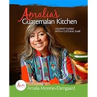 Amalia's Guatemalan Kitchen - Gourmet Cuisine with a Cultural Flair Amalia's Guatemalan Kitchen - Gourmet Cuisine with a Cultural Flair Hardcover