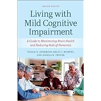 Living with Mild Cognitive Impairment: A Guide to Maximizing Brain Health and Reducing the Risk of Dementia Living with Mild Cognitive Impairment: A Guide to Maximizing Brain Health and Reducing the Risk of Dementia Paperback Kindle