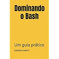 Dominando o Bash: Um guia prático (Portuguese Edition) Dominando o Bash: Um guia prático (Portuguese Edition) Paperback Kindle