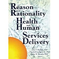 Reason and Rationality in Health and Human Services Delivery Reason and Rationality in Health and Human Services Delivery Hardcover Kindle