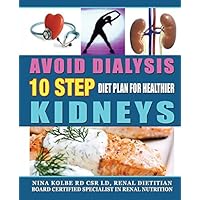 By Nina Kolbe RD CSR LD 10 Step Diet & Lifestyle Plan for Healthier Kidneys Avoid Dialysis (1ST) By Nina Kolbe RD CSR LD 10 Step Diet & Lifestyle Plan for Healthier Kidneys Avoid Dialysis (1ST) Paperback Kindle