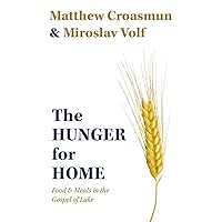 The Hunger for Home: Food and Meals in the Gospel of Luke The Hunger for Home: Food and Meals in the Gospel of Luke Hardcover Kindle