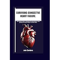 SURVIVING CONGESTIVE HEART FAILURE.: The ultimate guide to Managing Preventing History Meal planning reserving the impact of cardiac failure.