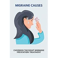 Migraine Causes: Choosing The Right Migraine Prevention Treatment