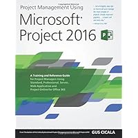 Project Management Using Microsoft Project 2016: A Training and Reference Guide for Project Managers Using Standard, Professional, Server, Web Application and Project Online for Office 365 Project Management Using Microsoft Project 2016: A Training and Reference Guide for Project Managers Using Standard, Professional, Server, Web Application and Project Online for Office 365 Paperback Kindle