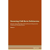 Reversing Chili Burn: Deficiencies The Raw Vegan Plant-Based Detoxification & Regeneration Workbook for Healing Patients. Volume 4
