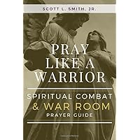 Pray Like a Warrior: Spiritual Combat & War Room Prayer Guide