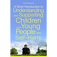 A Short Introduction to Understanding and Supporting Children and Young People Who Self-Harm (JKP Short Introductions) A Short Introduction to Understanding and Supporting Children and Young People Who Self-Harm (JKP Short Introductions) Kindle Paperback