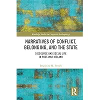 Narratives of Conflict, Belonging, and the State: Discourse and Social Life in Post-War Ireland (Routledge Studies in Linguistic Anthropology) Narratives of Conflict, Belonging, and the State: Discourse and Social Life in Post-War Ireland (Routledge Studies in Linguistic Anthropology) Kindle Hardcover Paperback