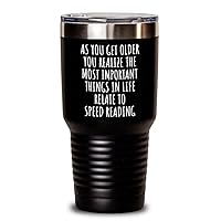 Funny Speed Reading Tumbler As You Get Older Most Important Things Relate To Gift Idea For Hobby Lover Fan Quote Gag Insulated Cup With Lid Black 30 Oz