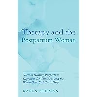 Therapy and the Postpartum Woman: Notes on Healing Postpartum Depression for Clinicians and the Women Who Seek their Help Therapy and the Postpartum Woman: Notes on Healing Postpartum Depression for Clinicians and the Women Who Seek their Help Hardcover Kindle Paperback