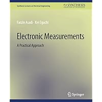 Electronic Measurements: A Practical Approach (Synthesis Lectures on Electrical Engineering) Electronic Measurements: A Practical Approach (Synthesis Lectures on Electrical Engineering) Paperback