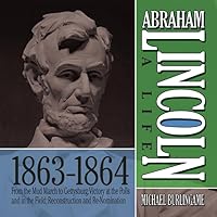 Abraham Lincoln: A Life 1863-1864: From the Mud March to Gettysburg; Victory at the Polls and in the Field; Reconstruction and Re-Nomination Abraham Lincoln: A Life 1863-1864: From the Mud March to Gettysburg; Victory at the Polls and in the Field; Reconstruction and Re-Nomination Audible Audiobook Audio CD