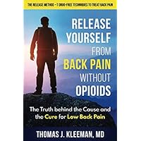 Release Yourself from Back Pain Without Opioids: The Truth behind the Cause and the Cure for Low Back Pain Release Yourself from Back Pain Without Opioids: The Truth behind the Cause and the Cure for Low Back Pain Paperback Kindle